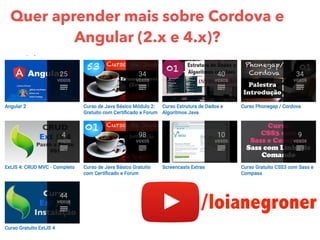 Quer aprender mais sobre Cordova e
Angular (2.x e 4.x)?
/loianegroner
 