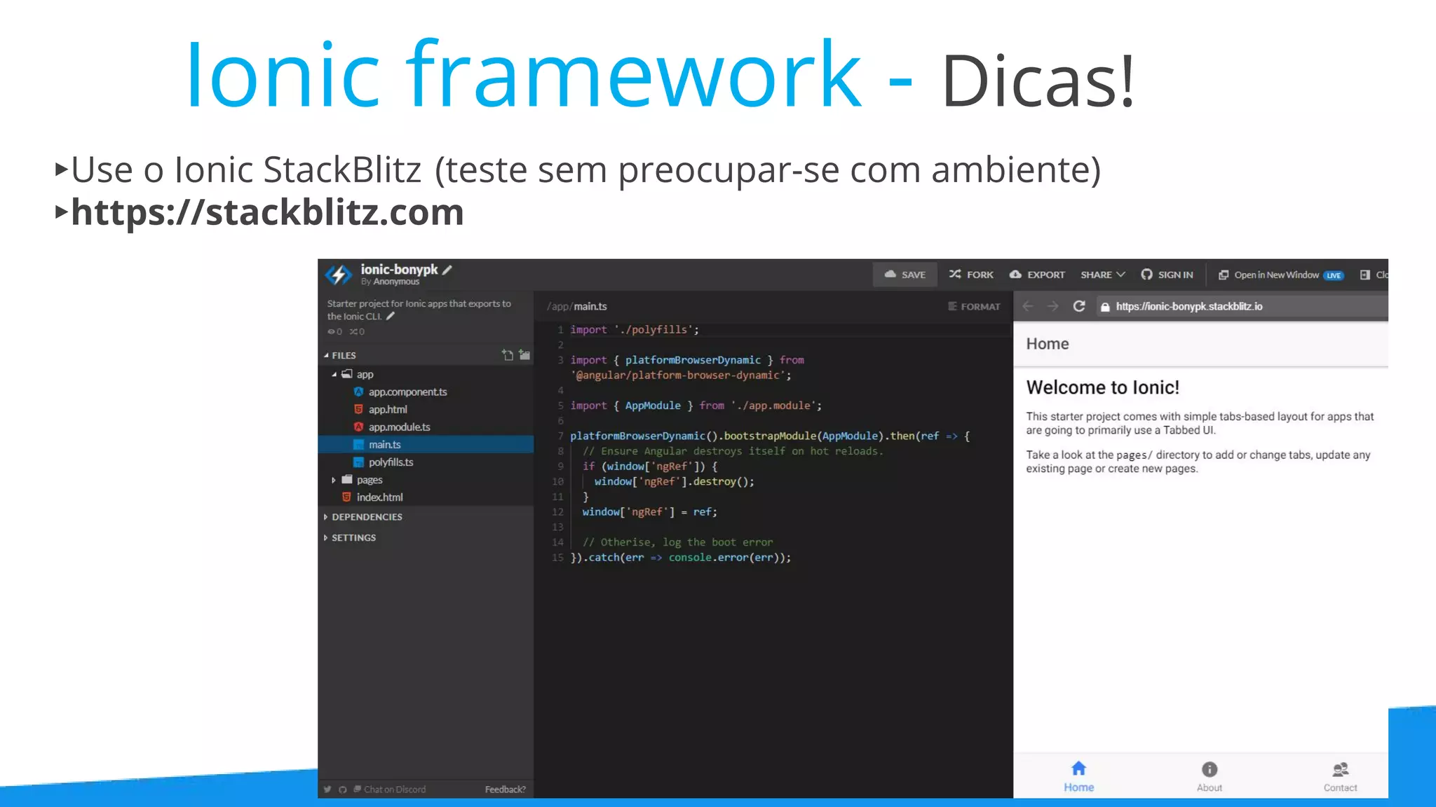 Ionic framework - Dicas! ▸Use o Ionic StackBlitz  (teste sem preocupar-se com ambiente) ▸https://stackblitz.com 