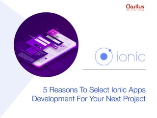 5 Reasons To Select Ionic Apps
Development For Your Next Project
 