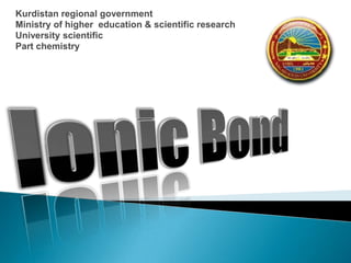Kurdistan regional government
Ministry of higher education & scientific research
University scientific
Part chemistry

 
