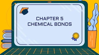 CHAPTER 5
CHEMICAL BONDS
 