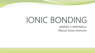 JOHNEL V. ESPONILLA
Physical Science Instructor
 