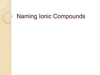 Naming Ionic Compounds
 