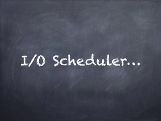 I/O Scheduler… 
 