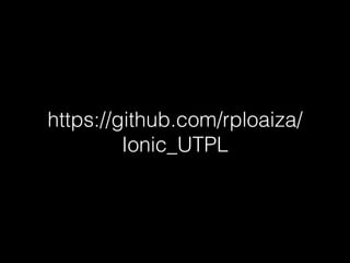 https://github.com/rploaiza/
Ionic_UTPL