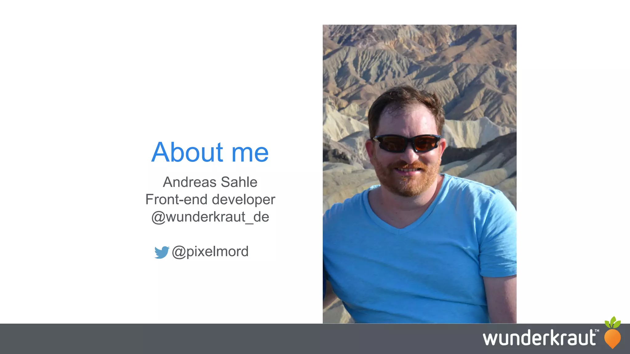 About me Andreas Sahle Front-end developer @wunderkraut_de @pixelmord 