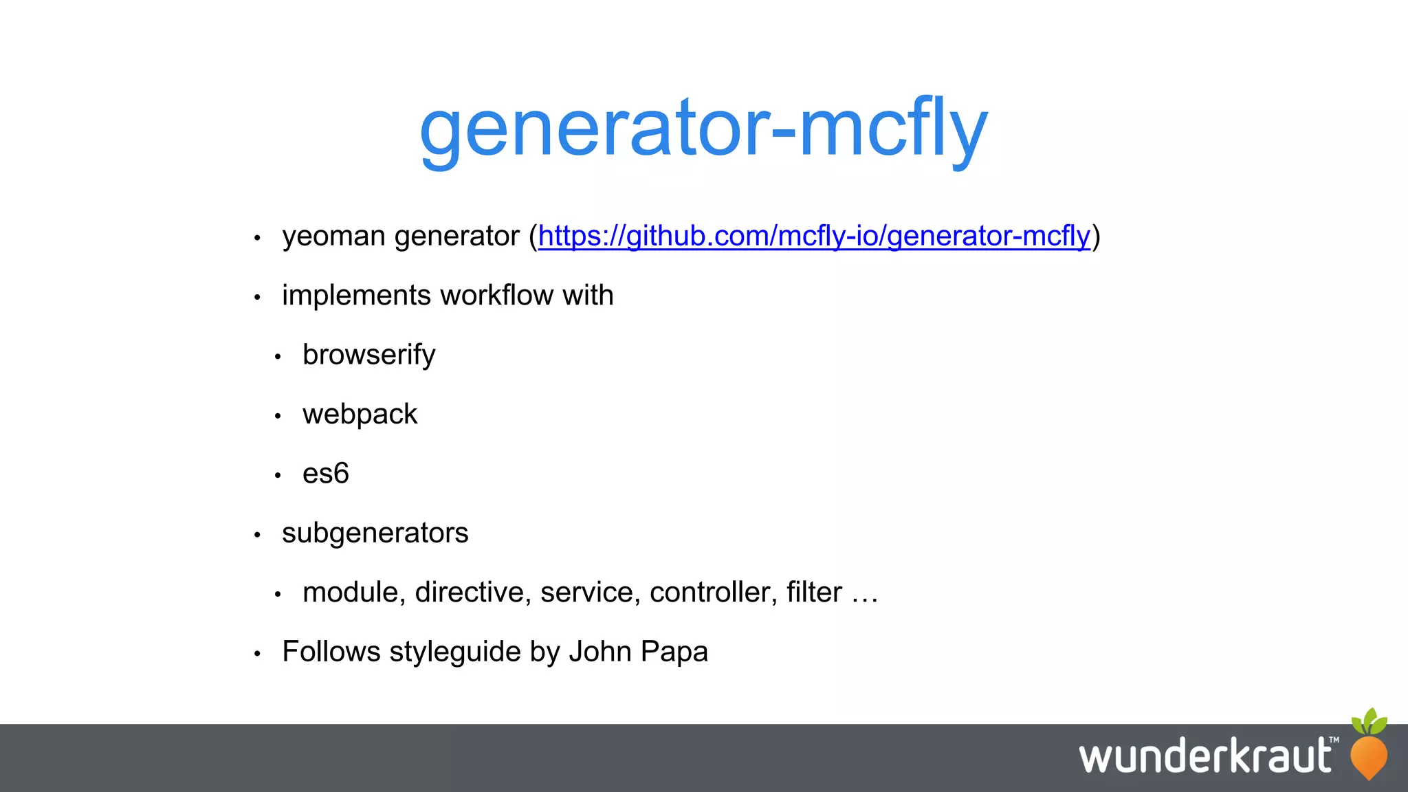 generator-mcfly • yeoman generator (https://github.com/mcfly-io/generator-mcfly) • implements workflow with • browserify • webpack • es6 • subgenerators • module, directive, service, controller, filter … • Follows styleguide by John Papa 