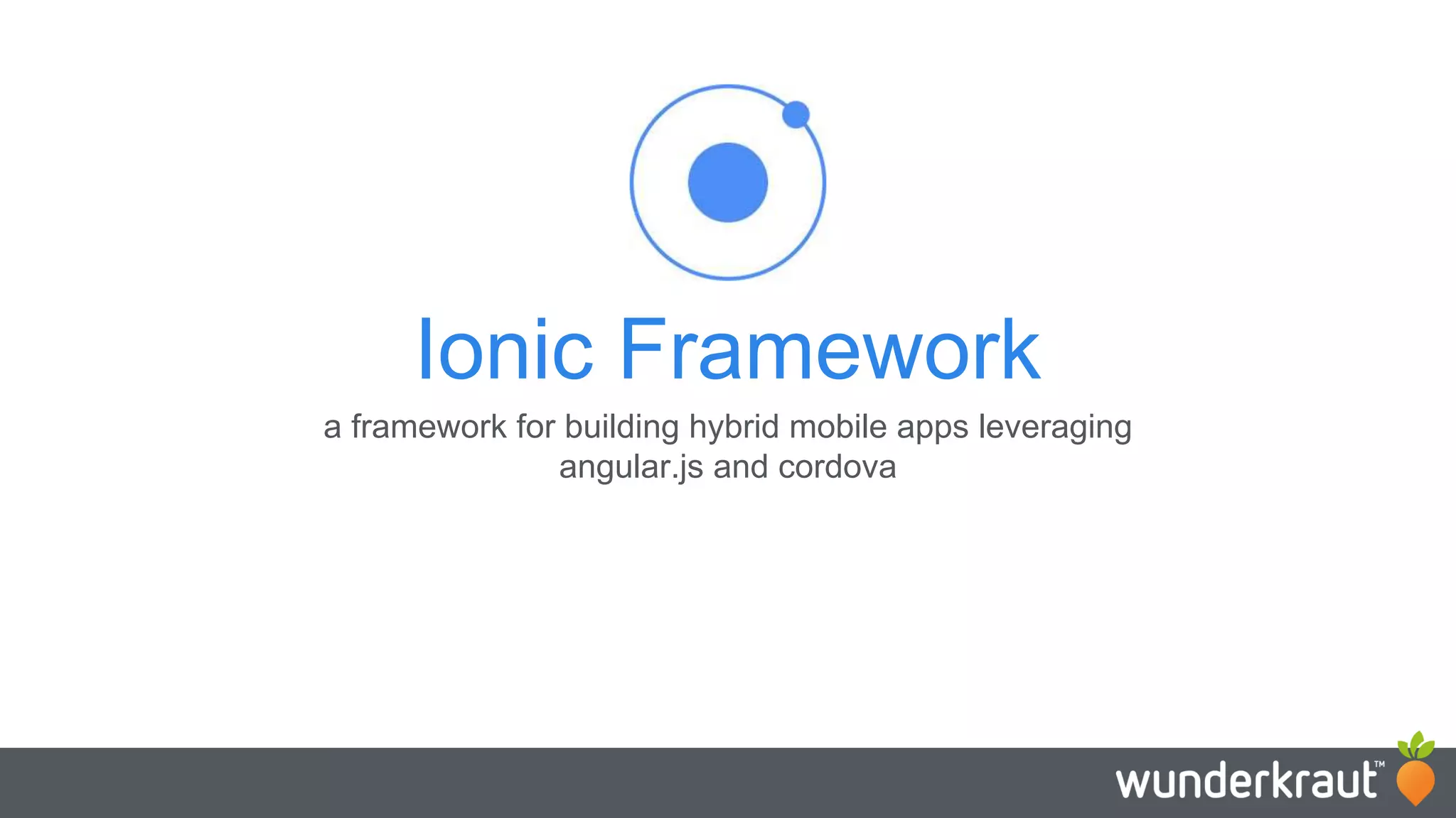 Ionic Framework a framework for building hybrid mobile apps leveraging angular.js and cordova 