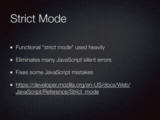 Strict Mode
Functional “strict mode” used heavily
Eliminates many JavaScript silent errors
Fixes some JavaScript mistakes
...