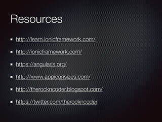 Resources
http://learn.ionicframework.com/
http://ionicframework.com/
https://angularjs.org/
http://www.appiconsizes.com/
...