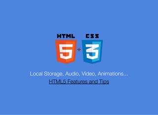 Local Storage, Audio, Video, Animations...
HTML5 Features and Tips
 