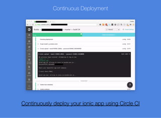Continuous Deployment
Continuously deploy your ionic app using Circle CI
 