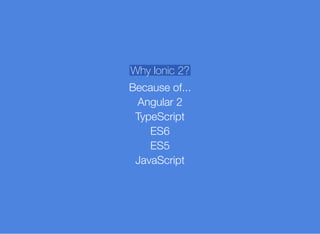 Why Ionic 2?
Because of...
Angular 2
TypeScript
ES6
ES5
JavaScript
 