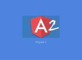 Angular 2
 