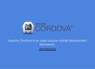 Apache Cordova is an open-source mobile development
framework.
Architecture
 