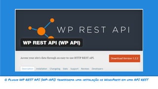 IMPORTANTE>
O Plugin WP REST API (WP-API) transforma uma instalação de WordPress em uma API REST
 
