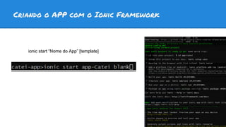 Criando o APP com o Ionic Framework
ionic start “Nome do App” [template]
 