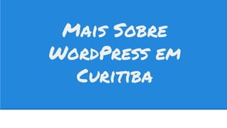 Mais Sobre
WordPress em
Curitiba
 