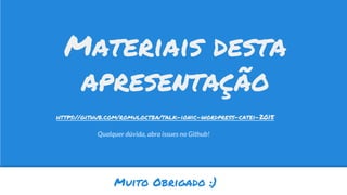 Materiais desta
apresentação
https://github.com/romuloctba/talk-ionic-wordpress-catei-2015
Muito Obrigado :)
Qualquer dúvida, abra issues no Github!
 