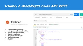 Usando o WordPress como API REST
- Facilita o Desenvolvimento
- Interage com APIs de modo prático
- Request com todos os v...