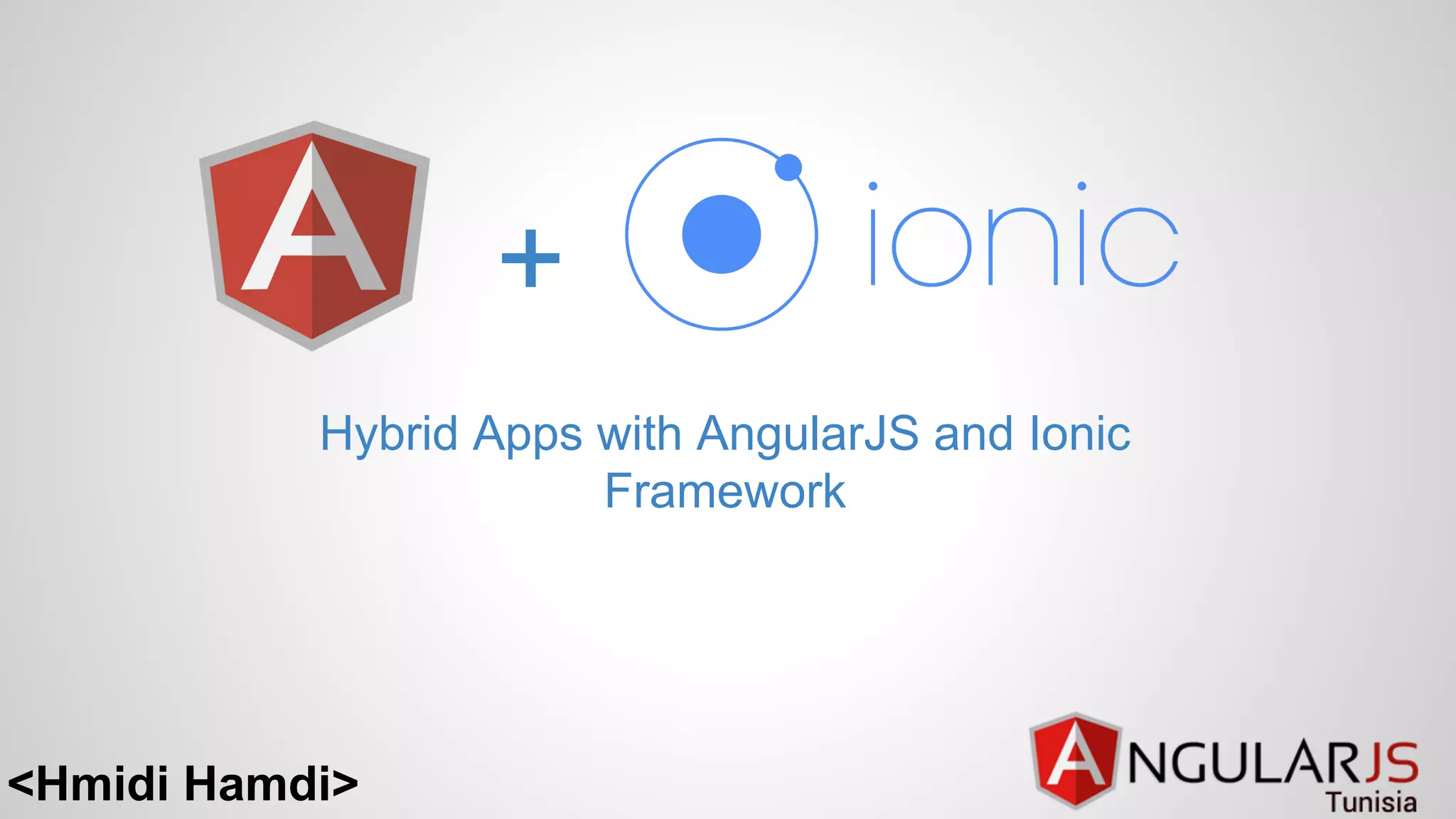 <Hmidi Hamdi> + Hybrid Apps with AngularJS and Ionic Framework 