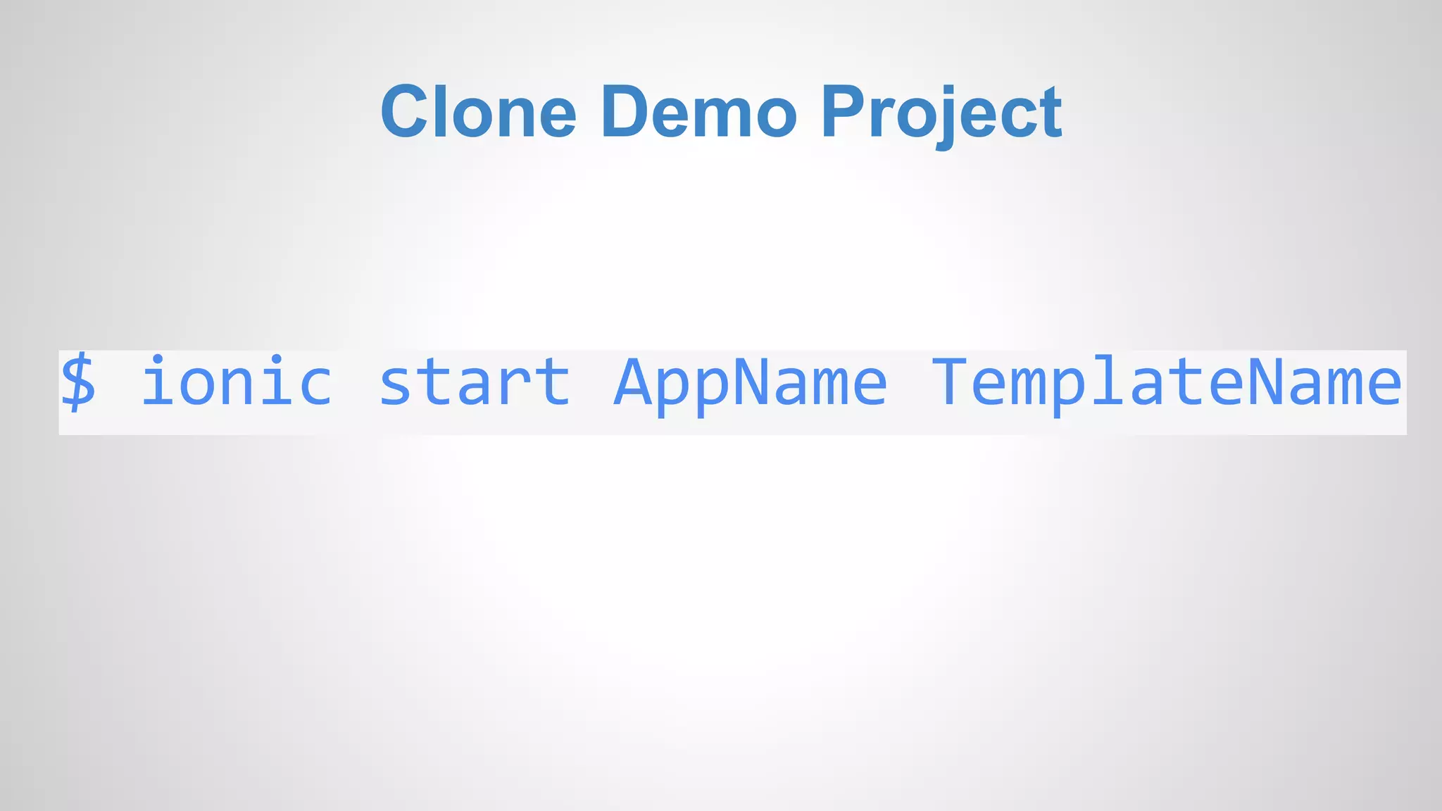 Clone Demo Project $ ionic start AppName TemplateName 