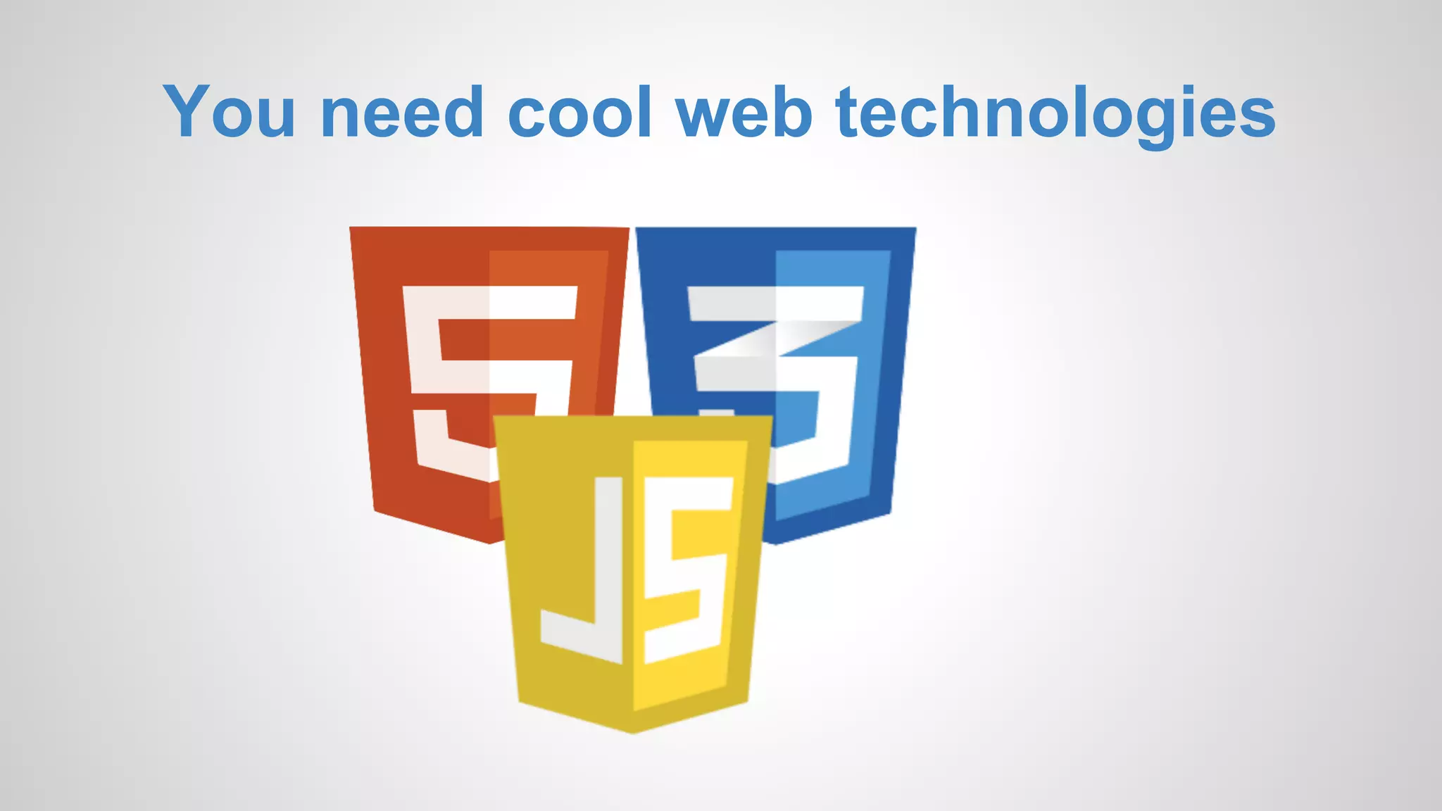 You need cool web technologies 