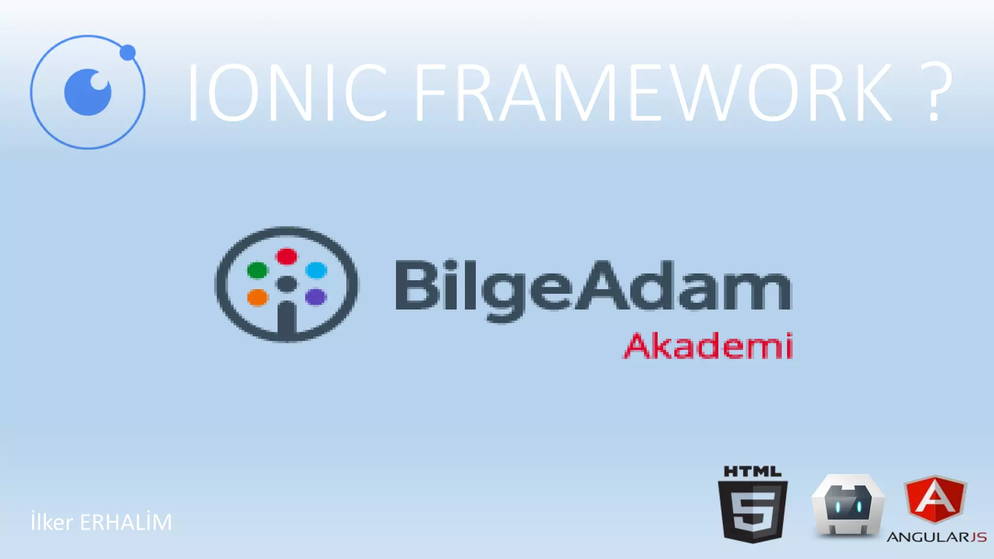 IONIC FRAMEWORK ?
İlker ERHALİM
 