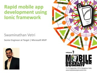Rapid mobile app
development using
Ionic framework
Swaminathan Vetri
Senior Engineer at Target | Microsoft MVP
 