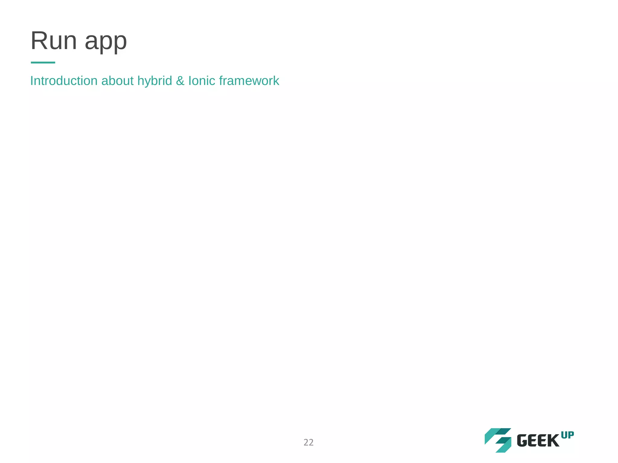 Run app
Introduction about hybrid & Ionic framework
22
 