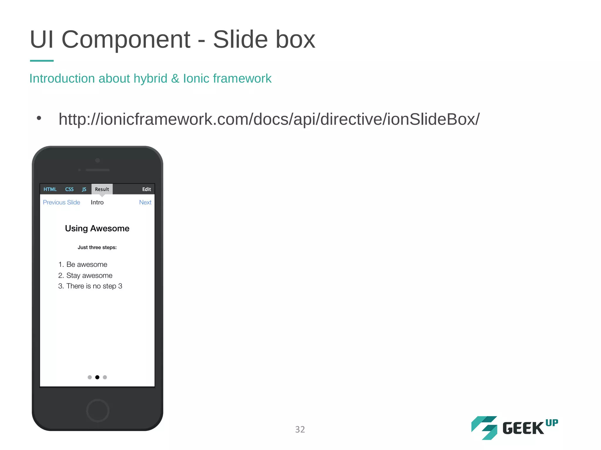 UI Component - Slide box
Introduction about hybrid & Ionic framework
32
• http://ionicframework.com/docs/api/directive/ionSlideBox/
 