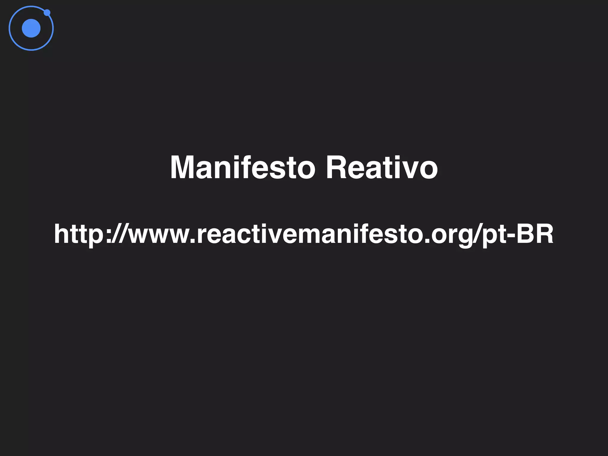 http://www.reactivemanifesto.org/pt-BR Manifesto Reativo 