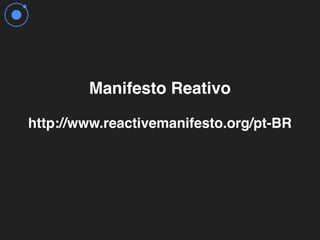 http://www.reactivemanifesto.org/pt-BR
Manifesto Reativo
 