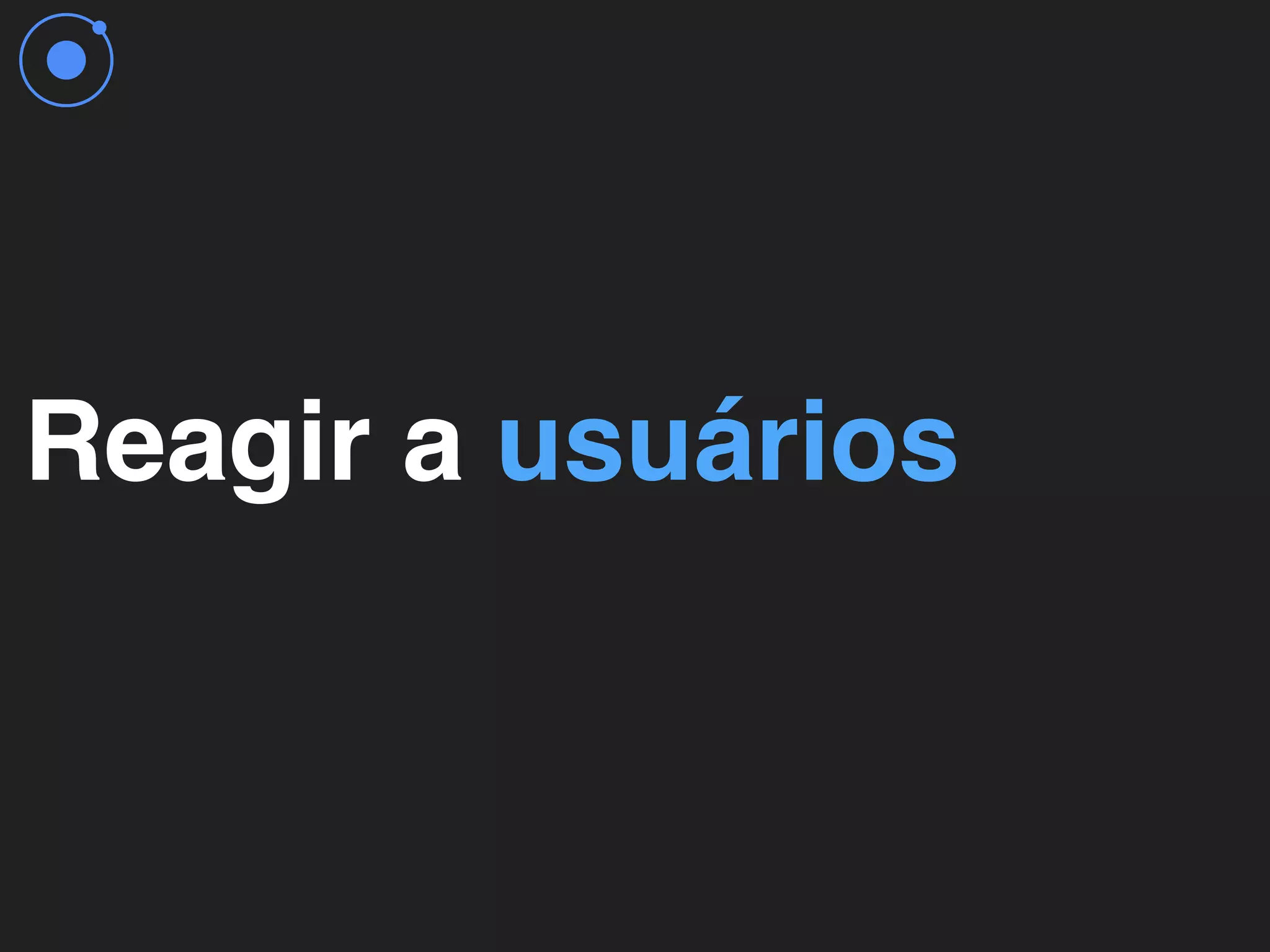 Reagir a usuários
 