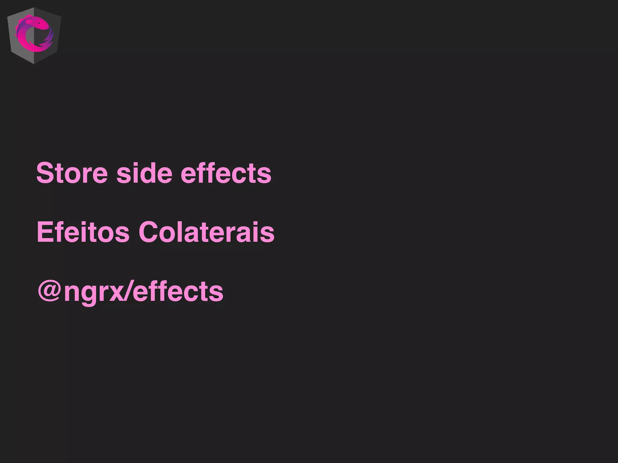 Store side effects
Efeitos Colaterais
@ngrx/effects
 