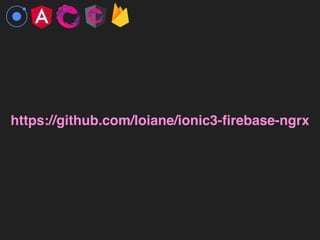 https://github.com/loiane/ionic3-ﬁrebase-ngrx
 
