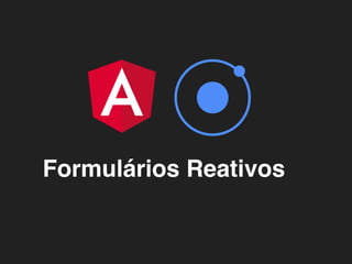 Formulários Reativos
 