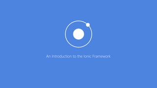 An Introduction to the Ionic Framework
 