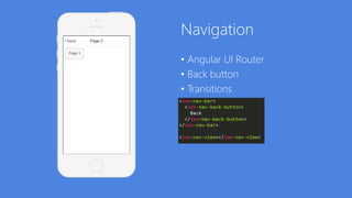 Navigation
• Angular UI Router
• Back button
• Transitions
 