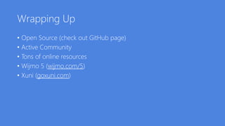 Wrapping Up
• Open Source (check out GitHub page)
• Active Community
• Tons of online resources
• Wijmo 5 (wijmo.com/5)
• Xuni (goxuni.com)
 