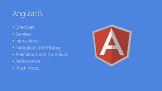 AngularJS
• Directives
• Services
• Interactions
• Navigation and History
• Animations and Transitions
• Performance
• Much More…
 