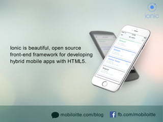 mobiloitte.com/blog fb.com/mobiloitte
Ionicisbeautiful,opensource
front-endframeworkfordeveloping
hybridmobileappswithHTML5.
 