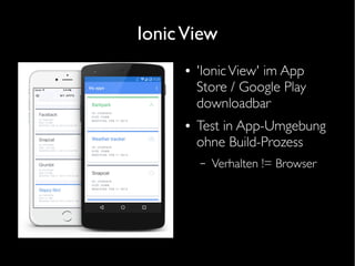IonicView
● 'IonicView' im App
Store / Google Play
downloadbar
● Test in App-Umgebung
ohne Build-Prozess
– Verhalten != Browser
 