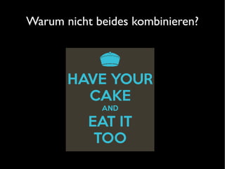 Warum nicht beides kombinieren?
 