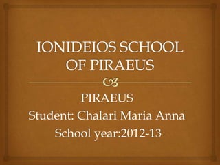 PIRAEUS
Student: Chalari Maria Anna
    School year:2012-13
 