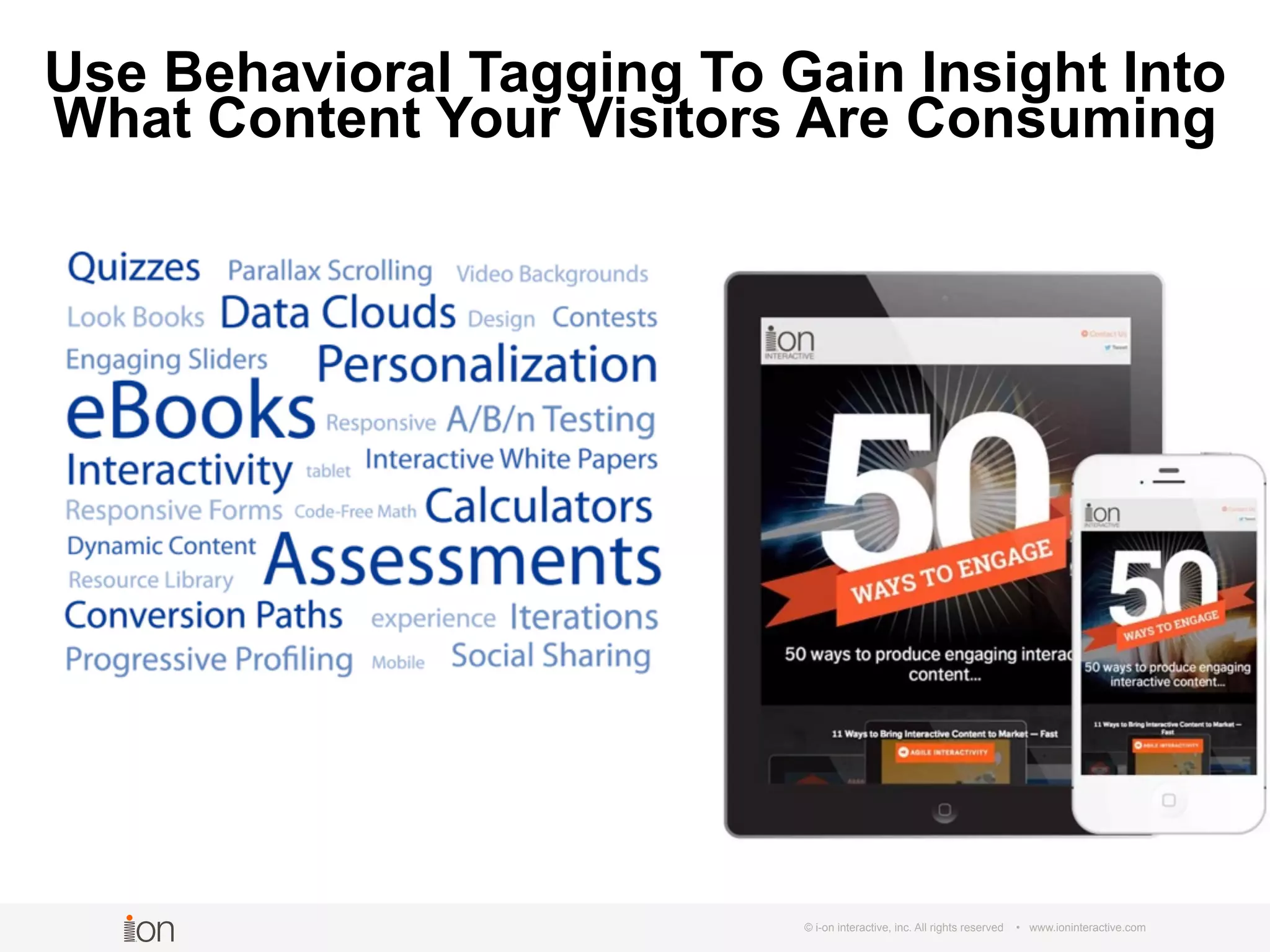 © i-on interactive, inc. All rights reserved • www.ioninteractive.com
Use Behavioral Tagging To Gain Insight Into
What Content Your Visitors Are Consuming
 