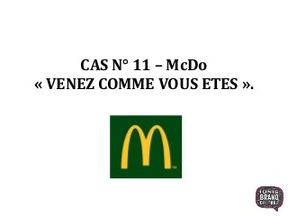 CAS N° 11 – McDo
« VENEZ COMME VOUS ETES ».
1
 