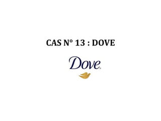 CAS N° 13 : DOVE
 