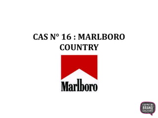 CAS N° 16 : MARLBORO
COUNTRY
1
 
