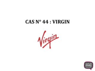 CAS N° 44 : VIRGIN
1
 